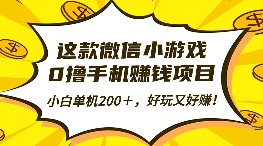 这款微信小游戏，0撸手机赚钱项目，小白单机200＋，好玩又好赚！-小言网创资源站