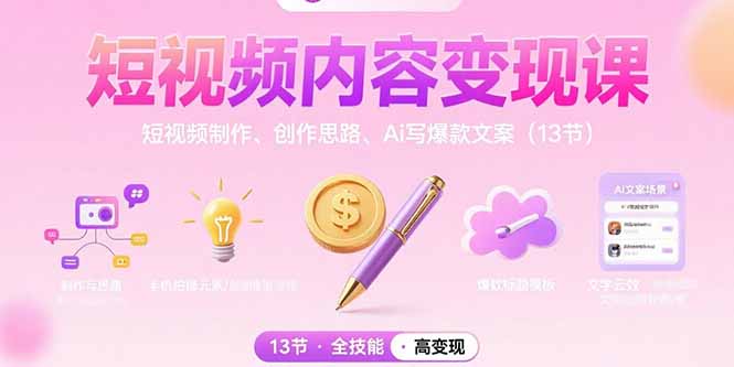 短视频内容变现课：短视频制作、创作思路、Ai写爆款文案(13节-小言网创资源站