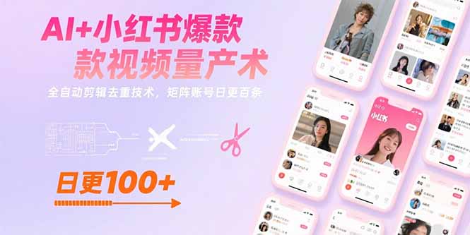 AI+小红书爆款视频量产术：全自动剪辑去重技术，矩阵账号日更百条-小言网创资源站