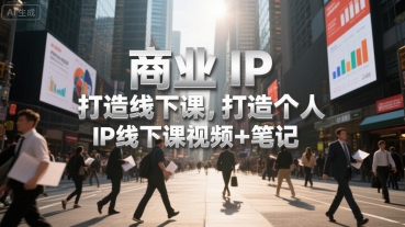 商业IP打造线下课，打造个人 IP线下课视频+笔记-小言网创资源站