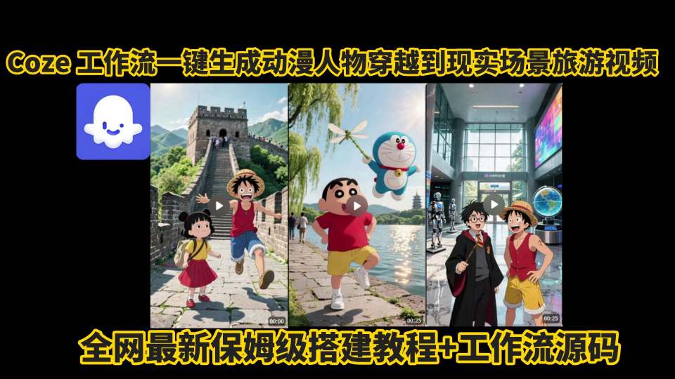 coze工作流一键生成动漫人物穿越到现实场景旅游视频，全网最新保姆级搭建教程+工作流源码-小言网创资源站