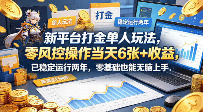 新平台打金单人玩法，零风控操作当天6张+收益，已稳定运行两年，零基础也能无脑上手【揭秘】-小言网创资源站
