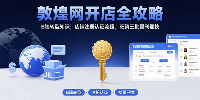 敦煌网开店全攻略：B端转型知识，店铺注册认证流程，旺销王批量刊登技-小言网创资源站
