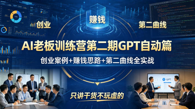 AI老板训练营第二期GPT自动篇，创业案例+賺钱思路+第二曲线全实战，只讲干货不玩虚的-小言网创资源站
