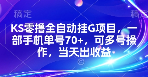 KS零撸全自动挂G项目，一部手机单号70+，可多号操作，当天出收益【揭秘】-小言网创资源站