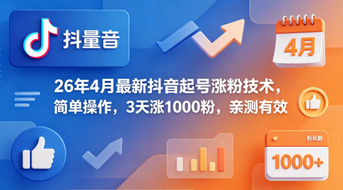 26年4月最新抖音起号涨粉技术，简单操作，3天涨1000粉，亲测有效-小言网创资源站