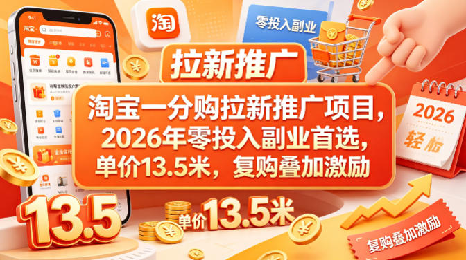 淘宝一分购拉新推广项目，2026年零投入副业首选，单价13.5米，复购叠加激励！-小言网创资源站