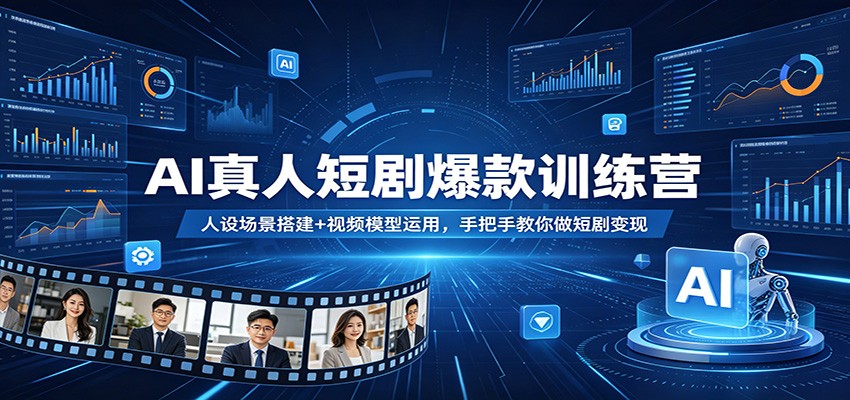 AI真人短剧爆款训练营：人设场景搭建+视频模型运用，手把手教你做短剧变现-小言网创资源站