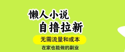 懒人小说自撸拉新，无需流量，一个账号一条作品就可以打爆收益，在家也能轻松做的副业【揭秘】-小言网创资源站