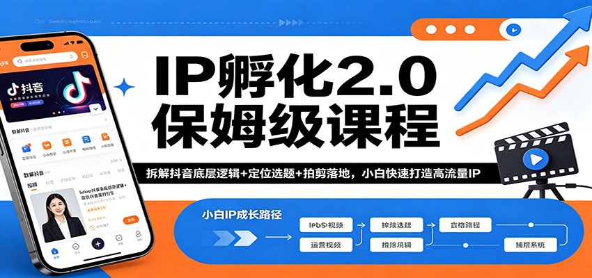 IP孵化2.0保姆级课程：拆解抖音底层逻辑+定位选题+拍剪落地，小白快速打造高流量IP-小言网创资源站