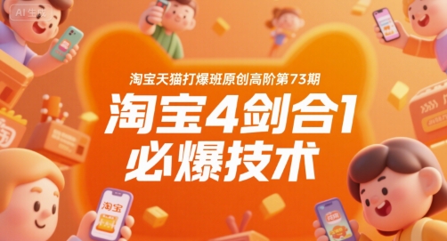 淘宝天猫打爆班原创高阶第73期，淘宝4剑合1必爆技术-小言网创资源站