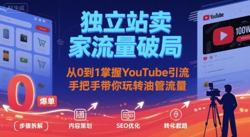 独立站卖家流量破局：从0到1掌握YouTube引流，手把手带你玩转油管流量-小言网创资源站