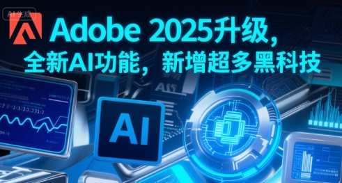 Adobe 2025升级，全新AI功能，新增超多黑科技-小言网创资源站