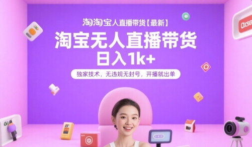淘宝无人直播带货【最新】，日入1k+，独家技术，无违规无封号，开播就出单【揭秘】-小言网创资源站