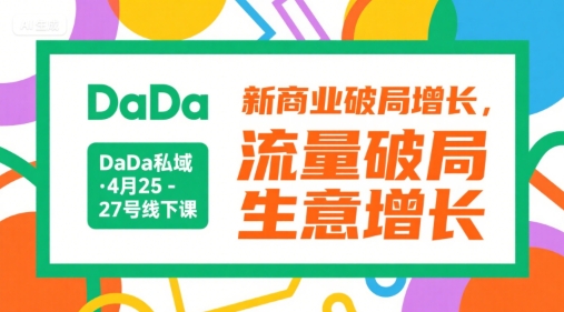 DaDa私域·4月25-27号线下课，新商业破局增长，流量破局，生意增长-小言网创资源站