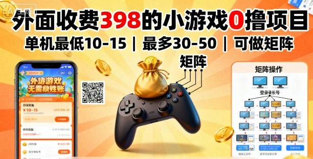 外面收费398的小游戏0撸项目，单机最低10-15，最多30-50单机，可以做矩阵-小言网创资源站
