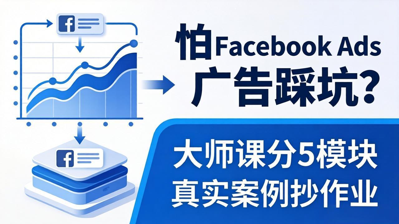 怕 Facebook Ads 广告踩坑？大师课分 5 模块教你做广告、搞扩量，还带真实案例抄作业！-小言网创资源站