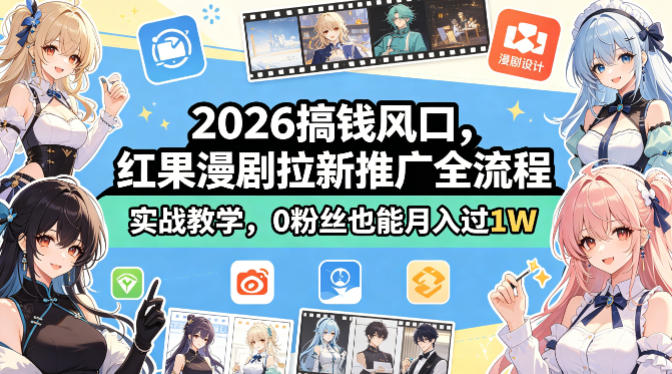 2026搞钱风口，红果漫剧拉新推广全流程实战教学，0粉丝也能月入过1W-小言网创资源站