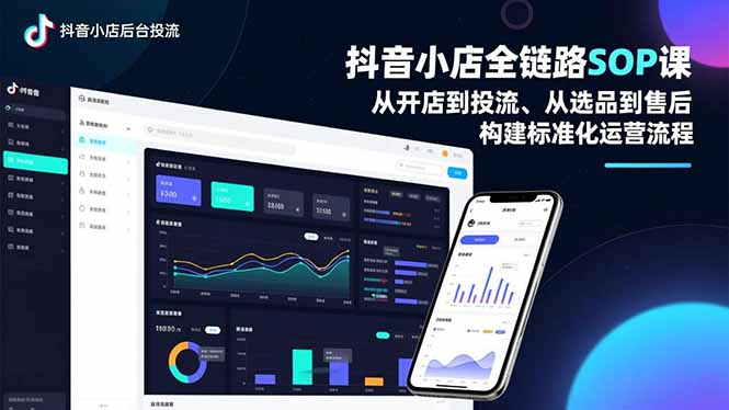 抖音小店全链路SOP课，从开店到投流、从选品到售后，构建标准化运营流程-小言网创资源站