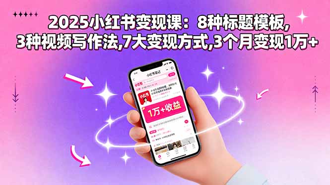 2025小红书变现课：8种标题模板,3种视频写作法,7大变现方式,3个月变现1万+-小言网创资源站