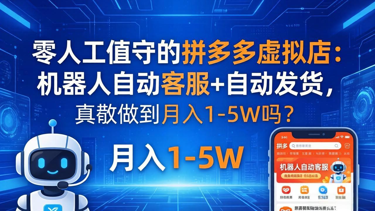 零人工值守的拼多多虚拟店：机器人自动客服+ 自动发货，真能做到月入 1-5W 吗？-小言网创资源站