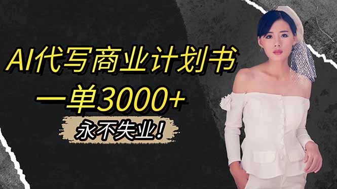 AI代写商业计划书，一单3000+，提供接单渠道，主打长期稳定，永不失业-小言网创资源站