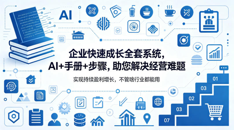 企业快速成长全套系统，AI+手册+步骤，助您解决经营难题，实现持续盈利增长，不管啥行业都能用-小言网创资源站