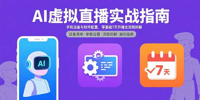 AI虚拟直播实战指南，手机设备与软件配置，零基础7天开播全流程拆解-小言网创资源站